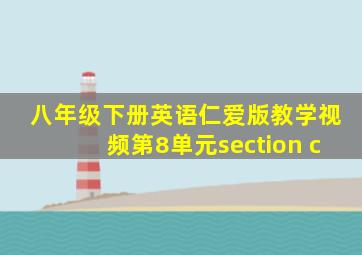 八年级下册英语仁爱版教学视频第8单元section c